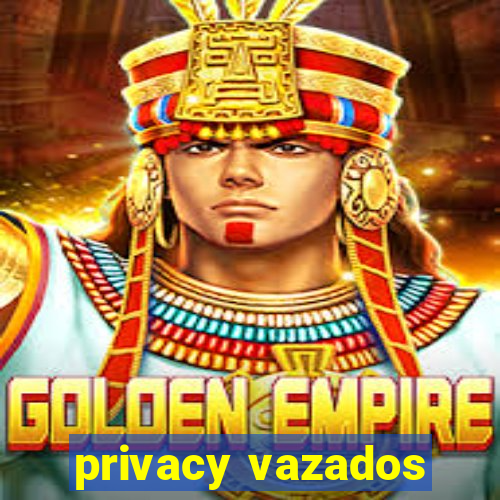 privacy vazados